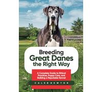 Breeding Great Danes the Right Way: A Complete Guide to Ethical Practices, Puppy Care, and Building a Reputable Kennel
