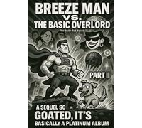 BREEZE MAN VS. THE BASIC OVERLORD: PART II: A Sequel So Goated, It's Basically a Platinum Album: 2