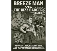 BREEZE MAN VS. THE RIZZ BADGER PART III: HEROES CLASH, BADGERS BITE, AND WAY TO MUCH SUNSCREEN.
