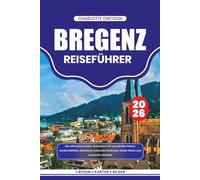 BREGENZ REISEFÜHRER 2026: Der ultimative Insider-Reiseführer für stressfreies Reisen, landschaftliche Abenteuer, kulturelle Erlebnisse, lokale Küche und versteckte Schätze