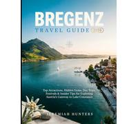 Bregenz Travel Guide 2026: Top Attractions, Hidden Gems, Day Trips, Festivals & Insider Tips for Exploring Austria’s Gateway to Lake Constance