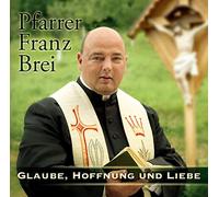 Brei,Pfarrer Franz - Glaube,Hoffnung und Liebe