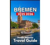 BREMEN TRAVEL GUIDE 2025 2026: Exploring History, Local Life, and Hidden Corners of the City