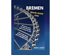 BREMEN TRAVEL GUIDE 2026: "Your Insider’s Passport to Bremen’s Hidden Gems, Historic Streets, Culinary Delights, Scenic Riverfronts, Family Adventures, Romantic Escapes, Seasonal Festivals,