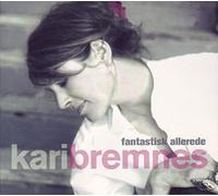 Bremnes,Kari - Fantastisk Allerede