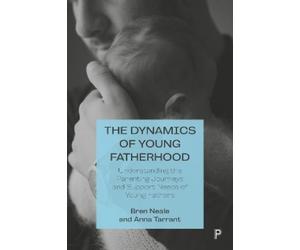 Bren Neale Anna Tarrant The Dynamics of Young Fatherhood (Tascabile)