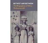 Betwixt and Between: The Biographies of Mary Wollstonecraft by Ayres, Brenda