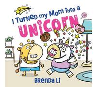 Brenda Li I Turned My Mom into a Unicorn (Copertina rigida) Ted and Friends