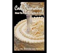Brenda Van Niekerk Cake Decorating - How To Pipe Icing On A Cake (Tascabile)