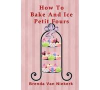 Brenda Van Niekerk How To Bake And Ice Petit Fours (Tascabile)