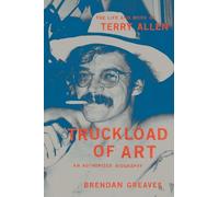 Brendan Greaves – Truckload of Art: Terry Allen – Biografia autorizzata – Copertina rigida