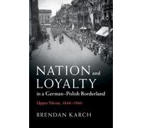 Brendan Karch Nation and Loyalty in a German-Polish Borderland (Tascabile)