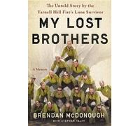 My Lost Brothers: The Untold Story by the Yarnell Hill Fire's Lone Survivor