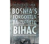 Brendan O'Shea Bosnia's Forgotten Battlefield: Bihac (Tascabile)