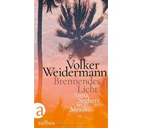 Brennendes Licht: Anna Seghers in Mexiko