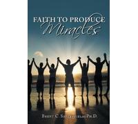 Brent C Satterfield Phd Faith to Produce Miracles (Tascabile)