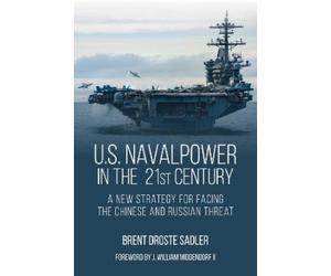 Brent D Sadler U.S. Naval Power in the 21st Century (Tascabile)