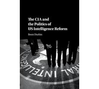 Brent Durbin The CIA and the Politics of US Intelligence Reform (Tascabile)