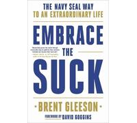 Embrace the Suck: The Navy Seal Way to an Extraordinary Life by Gleeson, Brent