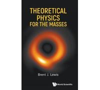 Brent J Lewis Theoretical Physics For The Masses (Copertina rigida)
