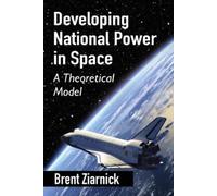 Brent Ziarnick Developing National Power in Space (Tascabile)