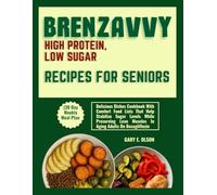 BRENZAVVY HIGH PROTEIN, LOW SUGAR RECIPES FOR SENIORS (30 Day Weekly Meal Plan: Delicious Dishes Cookbook With Comfort Food Lists That Help Stabilize ... Lean Muscles In Aging Adults On Bexagliflozin