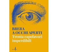 Brera a occhi aperti. Trenta capolavori imperdibili. Ediz. a colori