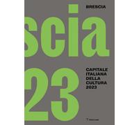 Brescia. Capitale italiana della cultura 2023. Ediz. italiana e inglese - ...
