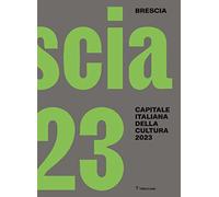 Brescia. Capitale italiana della cultura 2023. Ediz. italiana e inglese