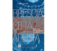 Brescia città aperta. Reportage da una capitale di cultura