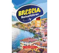 BRESCIA REISEFÜHRER 2026: Entdecken Sie Norditaliens verstecktes Juwel mit römischen Ruinen, UNESCO-Stätten, Alpenblicken, lokaler Küche und authentischen Reisetipps