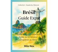Brésil Guide Expat: Entre samba et paperasse, Guide de survie pour s’expatrier au Brésil