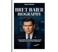 Bret Baier Biography: A Career Built on Courage, Integrity, and the Relentless Pursuit of Truth in Reporting
