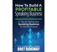Bret Ridgway How to Build a Profitable Speaking Business (Tascabile)