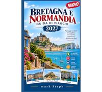Bretagna e Normandia Guida di viaggio 2027: Scopri borghi costieri, luoghi storici, itinerari panoramici, cucina locale, gemme nascoste e indimenticabili avventure in Francia.