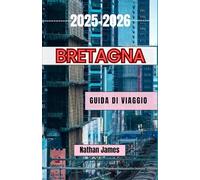 Bretagna GUIDA DI VIAGGIO 2025-2026: Viaggi attraverso la costa selvaggia della Francia, i villaggi nascosti e l'anima celtica