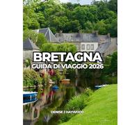 BRETAGNA GUIDA DI VIAGGIO 2026: Paesaggi costieri, città storiche e consigli pratici di viaggio