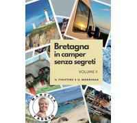 Bretagna in camper senza segreti: VOLUME II - Il Finistere e Il Morbihan