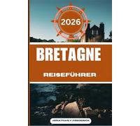 BRETAGNE REISEFÜHRER: Entdecken Sie sehenswerte Reiseziele, versteckte Juwelen und authentische Erlebnisse.