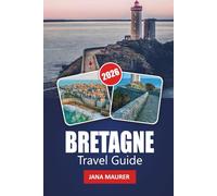 BRETAGNE TRAVEL GUIDE 2026: Explore Brittany’s Dramatic Coastlines, Historic Villages, Scenic Routes, Local Cuisine, Outdoor Adventures, and Insider Tips