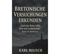 BRETONISCHE VERSUCHUNGEN ERKUNDEN: Und eine Reise voller Sinn und Leidenschaft von Jean-Luc Bannalec