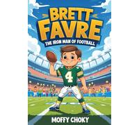BRETT FAVRE: THE IRON MAN OF FOOTBALL: The Inspiring Story of a Tough Kid Who Became an NFL Legend
