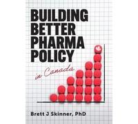 Brett J Skinner Building Better Pharma Policy in Canada (Tascabile)