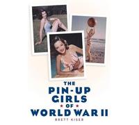 Brett Kiser The Pin-Up Girls of World War II (Tascabile)