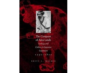 Brett L. Walker Walker The Conquest of Ainu Lands (Tascabile)