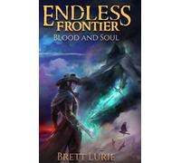 Brett Lurie Endless Frontier: Blood and Soul: An Epic Progres (Copertina rigida)