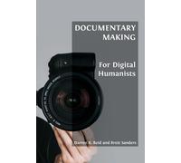 Brett Sanders Darren R Reid Documentary Making for Digital Humanists (Tascabile)