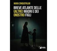 Breve atlante delle (altre) madri e dei (nostri) figli