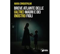 Breve atlante delle (altre) madri e dei (nostri) figli
