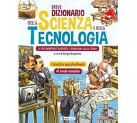 Breve dizionario della scienza e della tecnologia. Le più importanti scoperte e invenzioni della storia. Ediz. a colori